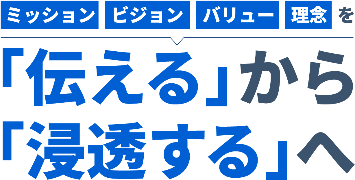 ミッション ビジョン バリュー 理念 を「伝える」から「浸透する」へ